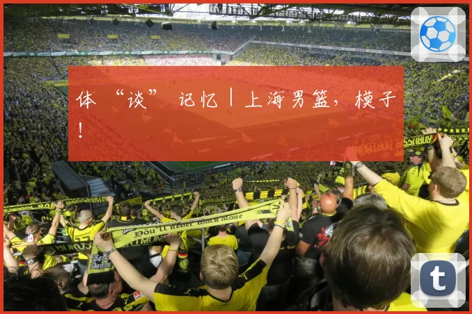 体 “谈” 记忆｜上海男篮，模子！