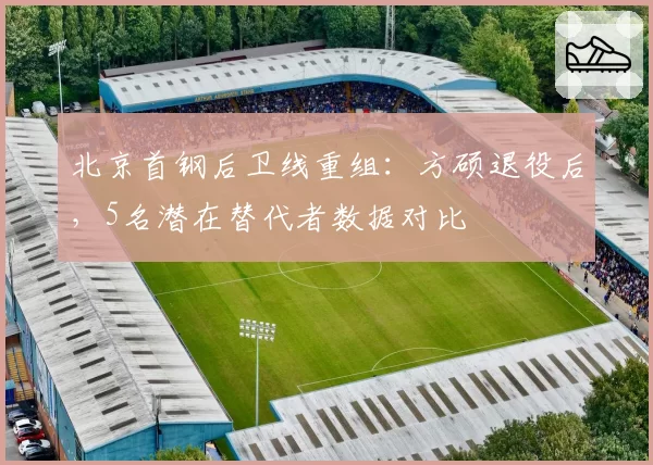 北京首钢后卫线重组：方硕退役后，5名潜在替代者数据对比